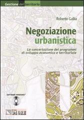 Negoziazione urbanistica. La concentrazione dei programmi di sviluppo economico e territoriale. Con CD-ROM di Roberto Gallia edito da Il Sole 24 Ore