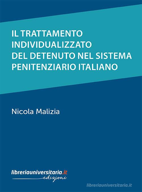 Il trattamento individualizzato del detenuto nel sistema penitenziario italiano di Nicola Malizia edito da libreriauniversitaria.it