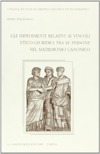 Gli impedimenti relativi ai vincoli etico-giuridici tra le persone nel matrimonio canonico di Piero Pellegrino edito da Giappichelli