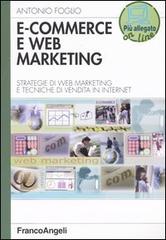 E-commerce e Web marketing. Strategie di Web marketing e tecniche di vendita in Internet di Antonio Foglio edito da Franco Angeli