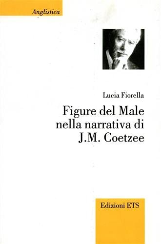 Figure del male nella narrativa di J. M. Coetzee di Lucia Fiorella edito da Edizioni ETS