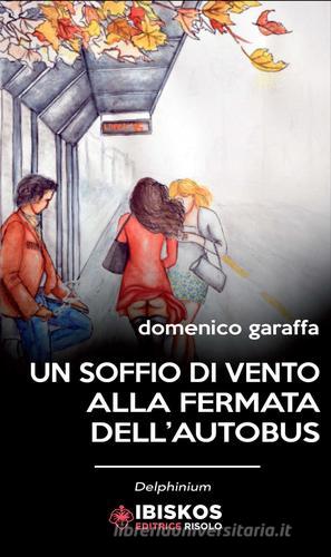 Un soffio di vento alla fermata dell'autobus di Domenico Garaffa edito da Ibiskos Editrice Risolo