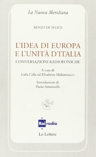 L' idea di Europa e l'unità d'Italia. Conversazioni radiofoniche di Renzo De Felice edito da Le Lettere