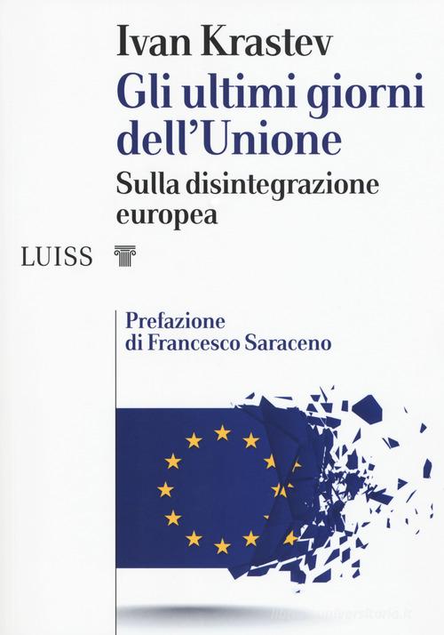 Gli ultimi giorni dell'Unione. Sulla disintegrazione europea di Ivan Krastev edito da Luiss University Press