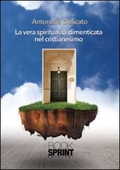 La vera spiritualità dimenticata nel cristianesimo di Antonella Delicato edito da Booksprint