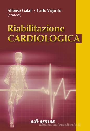 Riabilitazione cardiologica di Alfonso Galati, Carlo Vigorito edito da Edi. Ermes