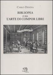 Bibliopea o sia l'arte di compor libri di Carlo Denina edito da La Vita Felice