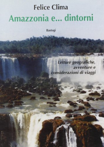 Amazzonia... e dintorni di Felice Clima edito da BastogiLibri