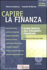 Capire la finanza. Guida pratica agli strumenti finanziari. Con CD-ROM di Mario Gabbrielli, Sandro De Bruno edito da Il Sole 24 Ore Pirola