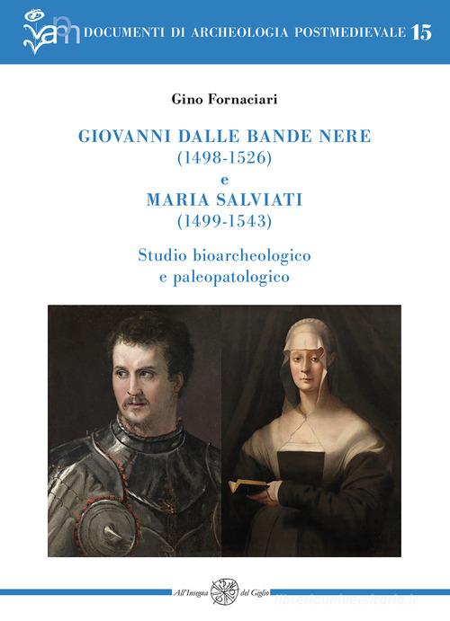 Giovanni dalle Bande Nere (1498-1526) e Maria Salviati (1499-1543). Studio bioarcheologico e paleopatologico di Gino Fornaciari edito da All'Insegna del Giglio