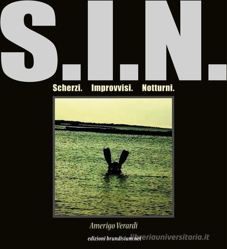 S.I.N. Scherzi, improvvisi, notturni di Amerigo Verardi edito da Edizioni Brundisium.net