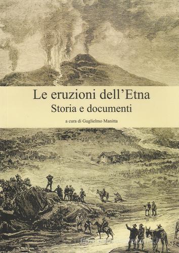 Le eruzioni dell'Etna. Storia e documenti di Guglielmo Manitta edito da Accademia Il Convivio