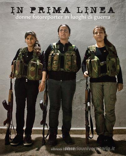 In prima linea. Donne fotoreporter in luoghi di guerra edito da Edizioni Effedì