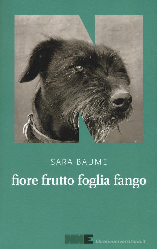 Fiore frutto foglia fango di Sara Baume edito da NN Editore