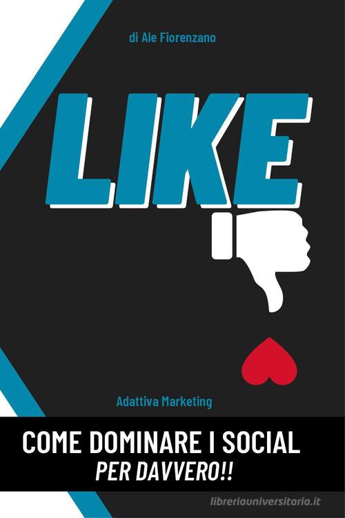 Like. Come dominare i social per davvero!! di Ale Fiorenzano edito da Youcanprint
