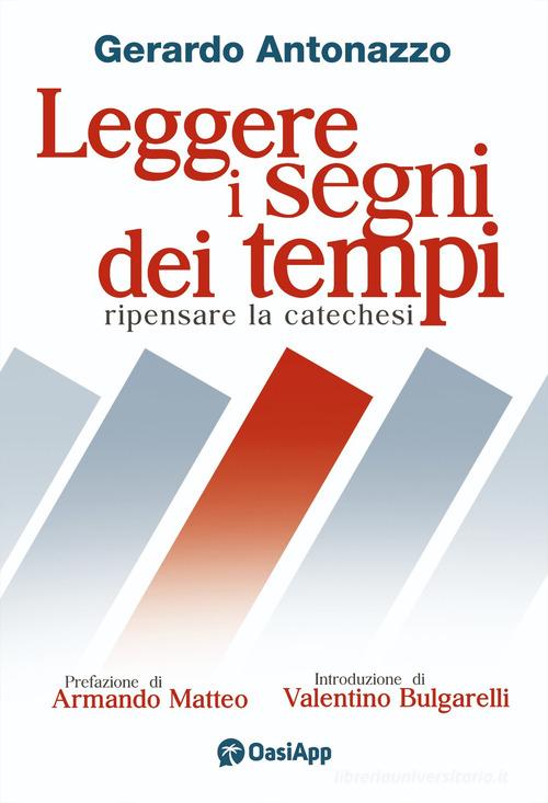 Leggere i segni dei tempi. Ripensare la catechesi di Gerardo Antonazzo edito da OasiApp La Pietra d'Angolo