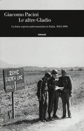 Le altre Gladio. La lotta segreta anticomunista in Italia. 1943-1991 di Giacomo Pacini edito da Einaudi