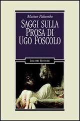 Saggi sulla prosa di Ugo Foscolo di Matteo Palumbo edito da Liguori