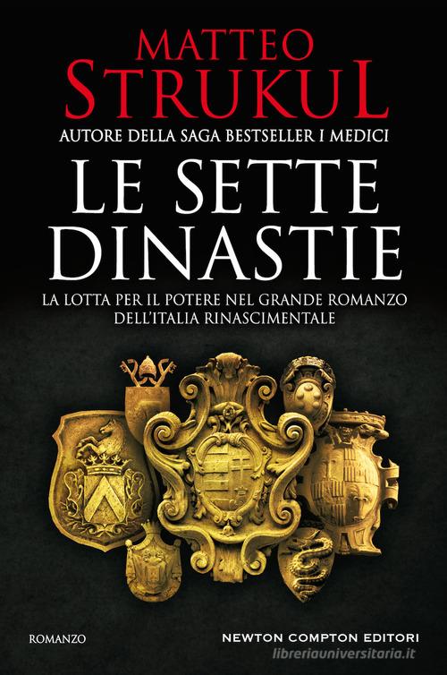 Le sette dinastie. La lotta per il potere nel grande romanzo dell'Italia rinascimentale di Matteo Strukul edito da Newton Compton Editori