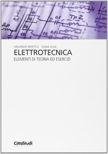 Elettrotecnica. Elementi di teoria ed esercizi di Maurizio Repetto, Sonia Leva edito da CittàStudi