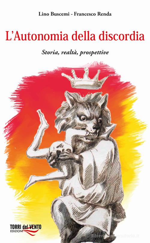 L'autonomia della discordia. Storia, realtà, prospettive di Lino Buscemi, Francesco Renda edito da Torri del Vento Edizioni di Terra di Vento