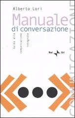 Manuale di conversazione. Guida alla comunicazione integrale di Alberto Lori edito da Rai Libri