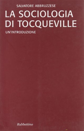 La sociologia di Tocqueville. Un'introduzione di Salvatore Abbruzzese edito da Rubbettino