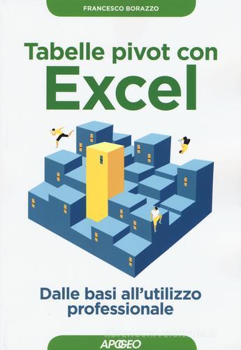 Tabelle pivot con Excel. Dalle basi all'utilizzo professionale di Francesco Borazzo edito da Apogeo