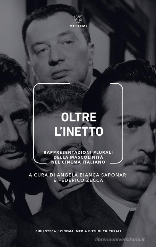 Oltre l'inetto. Rappresentazioni plurali della mascolinità nel cinema italiano edito da Meltemi