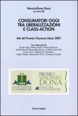 Consumatori oggi tra liberalizzazioni e class-action. Atti del Premio Vincenzo Dona 2007 edito da Franco Angeli