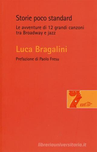 Storie poco standard. Le avventure di 12 grandi canzoni tra Broadway e jazz di Luca Bragalini edito da EDT