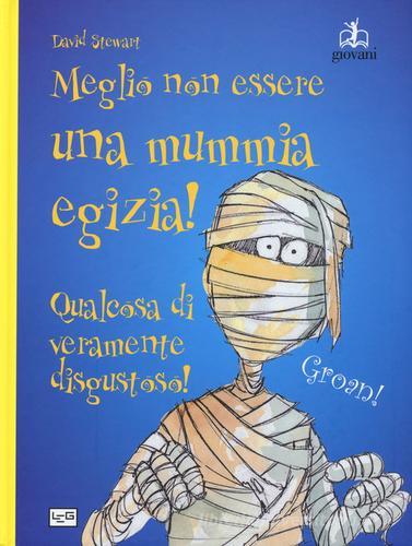 Meglio non essere una mummia egizia! di David Stewart edito da LEG Edizioni