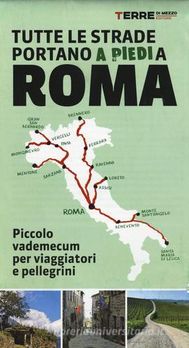 Tutte le strade portano (a piedi) a Roma. Piccolo vademecum per viaggiatori e pellegrini edito da Terre di Mezzo