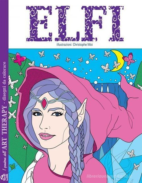Elfi. I quaderni dell'art therapy. 100 disegni da colorare di Christophe Moi edito da Macro Edizioni