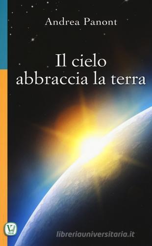 Il cielo abbraccia la terra di Andrea Panont edito da Velar