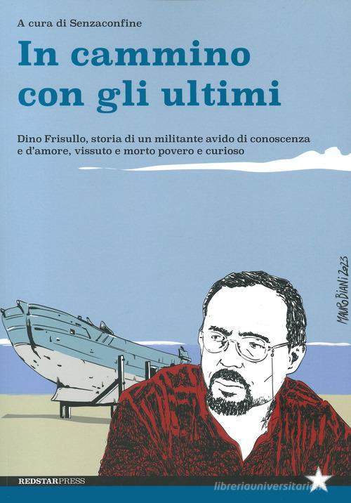 In cammino con gli ultimi. Dino Frisullo, storia di un militante avido di conoscenza e d'amore, vissuto e morto povero e curioso edito da Red Star Press