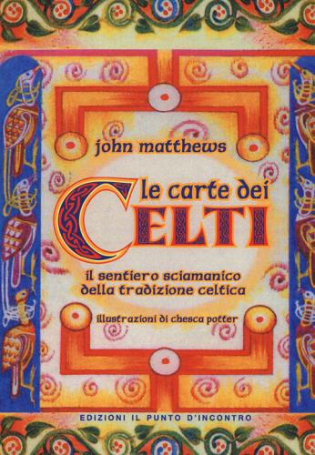 Le carte dei celti. Il sentiero sciamanico della tradizione celtica. Con 40 Carte di John Matthews edito da Edizioni Il Punto d'Incontro
