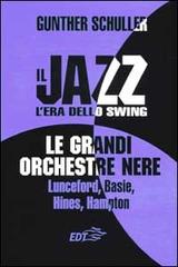 Il jazz. L'era dello swing. Le grandi orchestre nere Lunceford, Basie, Hines, Hampton di Gunther Schuller edito da EDT