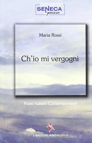 Ch'io mi vergogni di Maria Rossi edito da Libroitaliano World