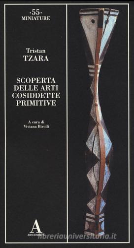 Scoperta delle arti cosiddette primitive di Tristan Tzara edito da Abscondita