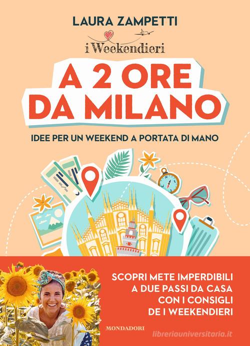 A 2 ore da Milano. Idee per un weekend a portata di mano di Laura Zampetti edito da Mondadori Electa