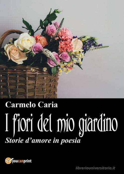 I fiori del mio giardino di Carmelo Caria edito da Youcanprint