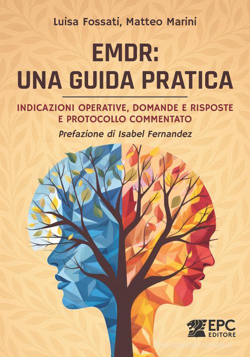 EMDR: una guida pratica. Indicazioni operative, domande e risposte e protocollo commentato di Luisa Fossati, Matteo Marini edito da EPC