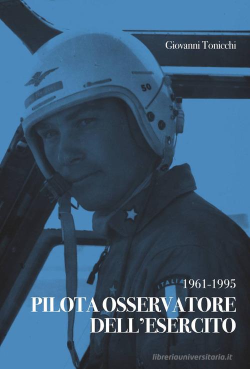 Pilota osservatore dell'esercito. 1961-1995 di Giovanni Tonicchi edito da Zetacidue