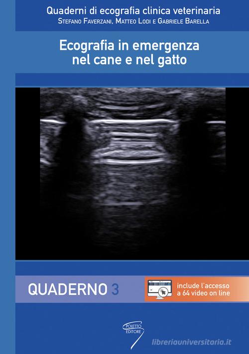 Ecografia in emergenza nel cane e nel gatto. Con Contenuto digitale per download e accesso on line vol.3 di Stefano Faverzani, Matteo Lodi, Gabriele Barella edito da Poletto Editore