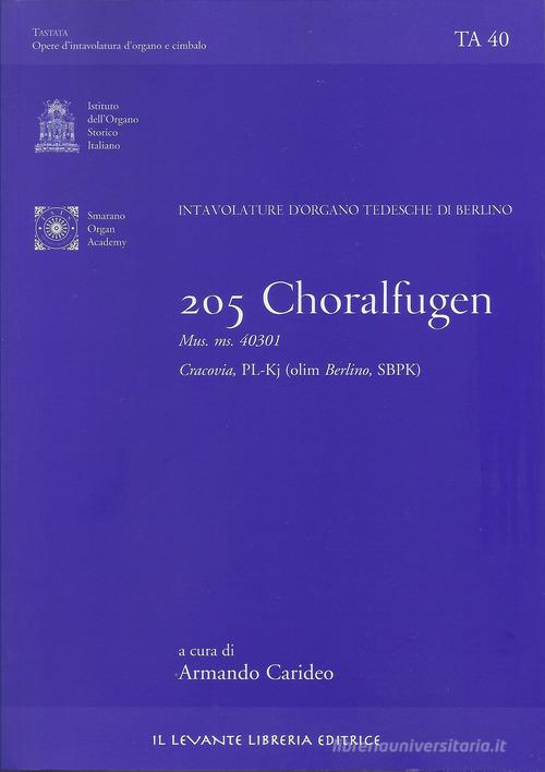 205 Choralfugen. Intavolature d'organo tedesche di Berlino. Mus. ms. 40301. Cracovia PL-Kj (olim Berlino SBPK). Ediz. italiana e inglese edito da Il Levante