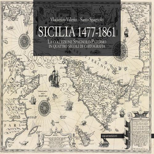 Sicilia 1477-1861. La collezione Spagnolo-Patermo in quattro secoli di cartografia di Vladimiro Valerio, Santo Spagnolo edito da Paparo