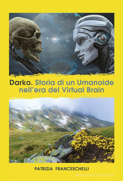 Darko. Storia di un umanoide, nell'era del virtual brain di Patrizia Franceschelli edito da Autopubblicato