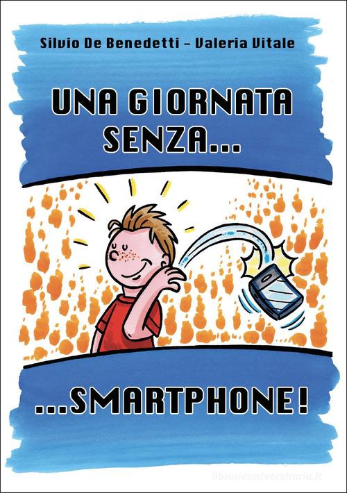 Una giornata senza...smartphone! di Silvio De Benedetti, Valeria Vitale edito da Youcanprint