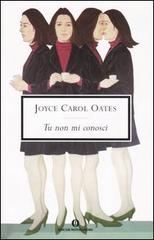 Tu non mi conosci di Joyce Carol Oates edito da Mondadori